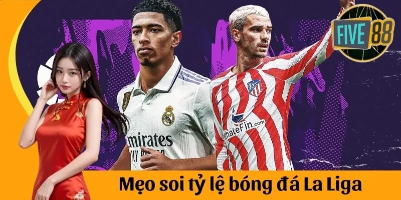 Mách nhỏ mẹo soi tỷ lệ bóng đá La Liga